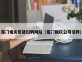 广水厦门婚庆搭建招聘网站（厦门婚庆公司招聘）