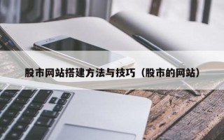 广水股市网站搭建方法与技巧（股市的网站）